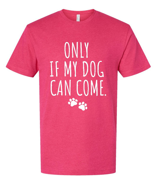 PRE-ORDER Only if my dog can come (Tee)