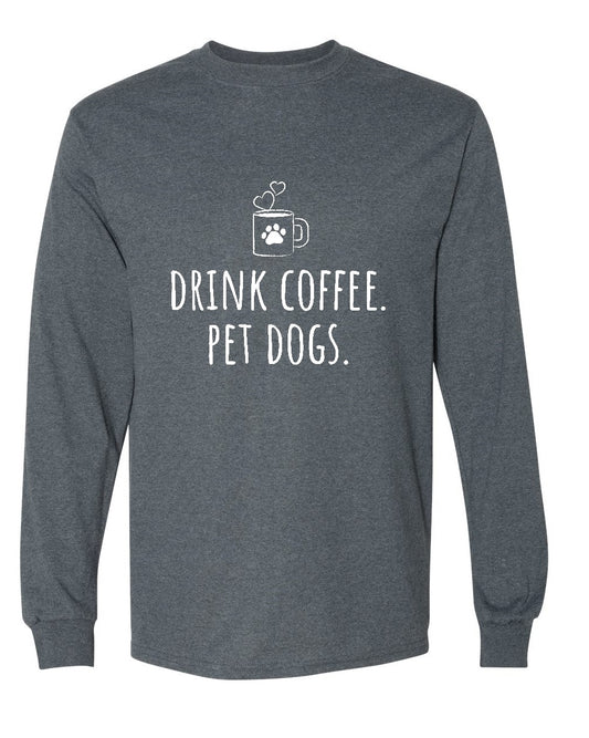 "Drink Coffee, Pet Dogs" Long Sleeve Tee
