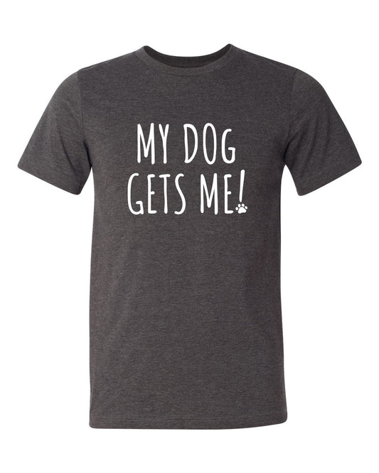 My dog gets me! tee by Fetching Apparel, where we donate 20% of profits to animal rescues!