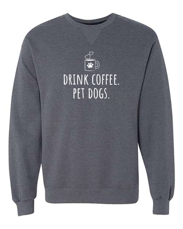 Drink Coffee/Pet Dogs sweatshirt by Fetching Apparel, where we donate 20% of profits to animal rescues!